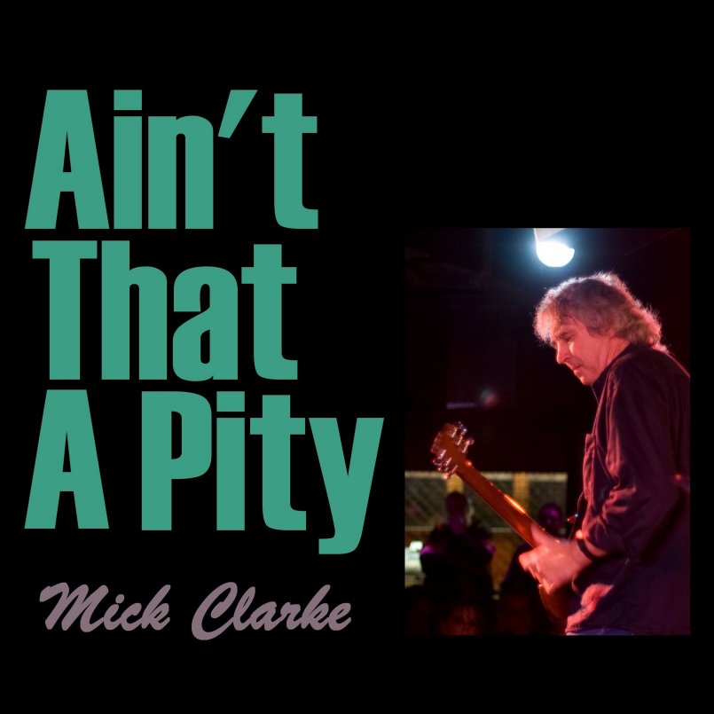 Mick Clarke - Ain't That A Pity
