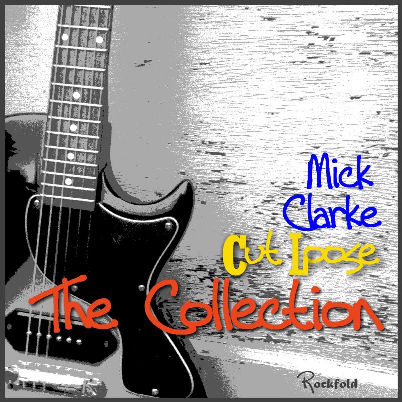 Mick Clarke - Cut Loose, the Collection