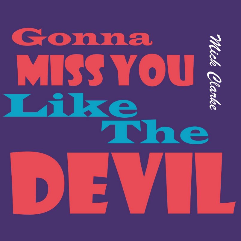 Mick Clarke - Gonna Miss You Like The Devil