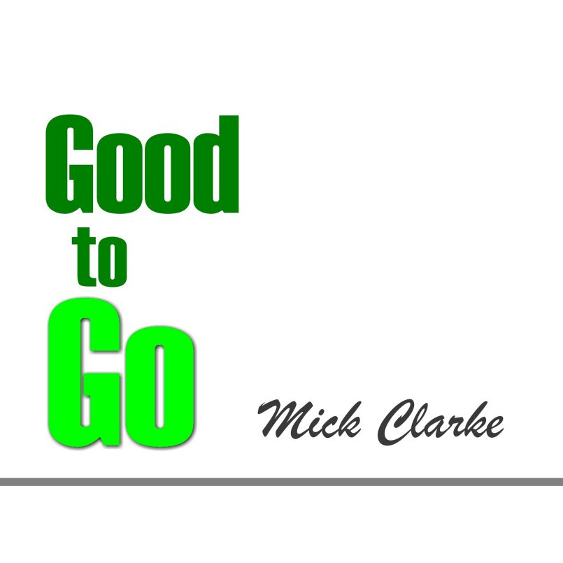 Mick Clarke - Good To Go