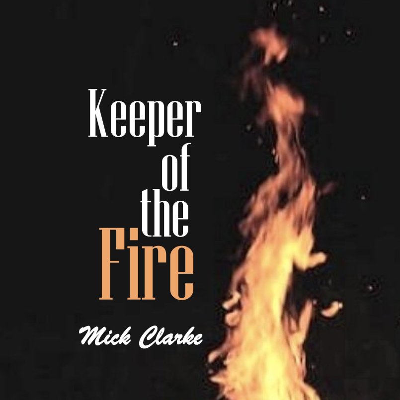 Mick Clarke - Keeper of the Fire'