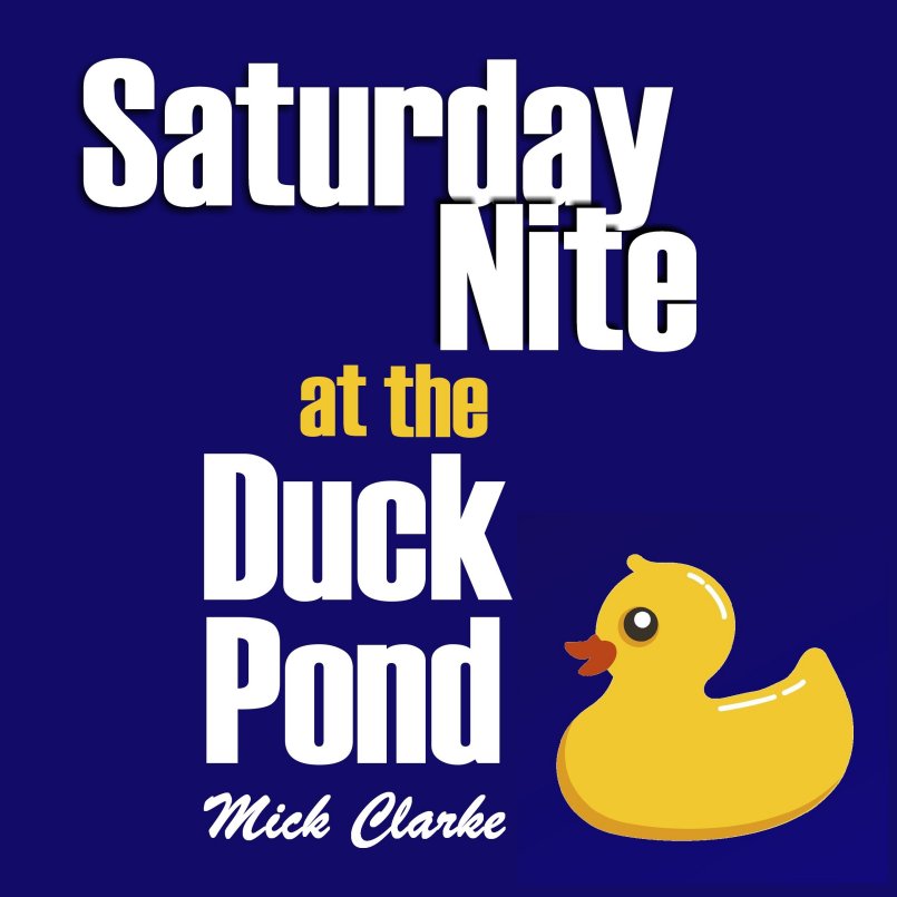 Mick Clarke - Saturday Nite at the Duck Pond