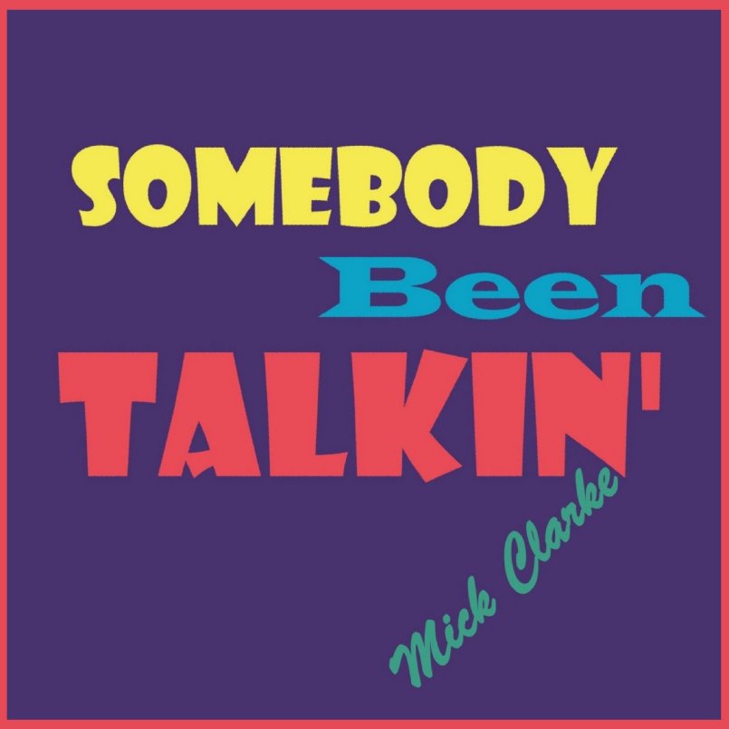 Mick Clarke - Somebody Been Talkin'