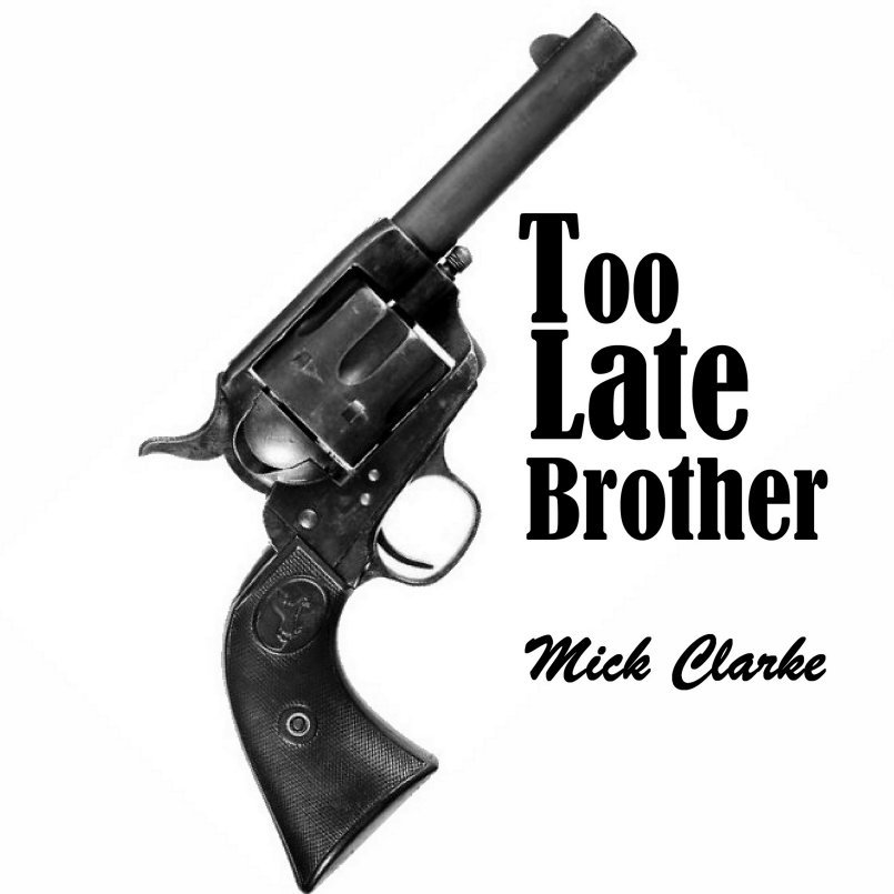 Mick Clarke - Too Late Brother